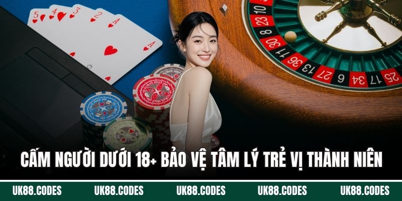 Cấm Người Dưới 18+ nhằm bảo vệ tâm lý trẻ chưa thành niên