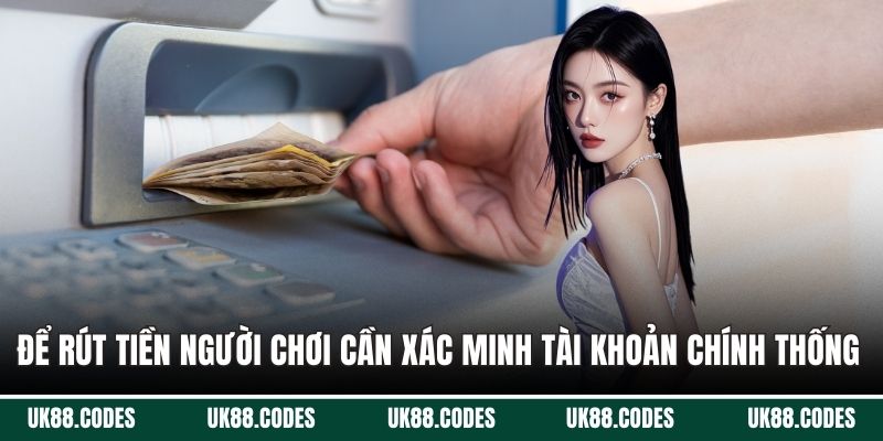 Để rút tiền người chơi cần xác minh tài khoản chính thống 