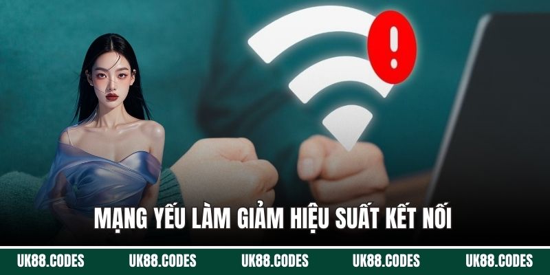 Mạng yếu làm giảm hiệu suất kết nối 
